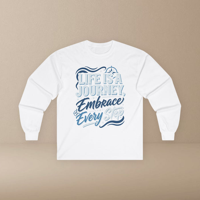 Long Sleeve Tee — "Life Is a Journey, Embrace Every Step" Inspirational Travel Shirt